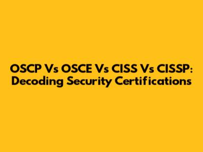 OSCP Vs OSCE Vs CISS Vs CISSP: Decoding Security Certifications