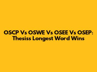 OSCP Vs OSWE Vs OSEE Vs OSEP: Thesis's Longest Word Wins