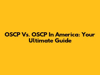 OSCP Vs. OSCP In America: Your Ultimate Guide
