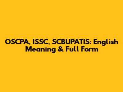 OSCPA, ISSC, SCBUPATIS: English Meaning & Full Form