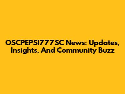 OSCPEPSI777SC News: Updates, Insights, And Community Buzz