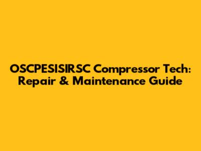 OSCPESISIRSC Compressor Tech: Repair & Maintenance Guide