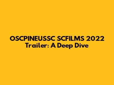 OSCPINEUSSC SCFILMS 2022 Trailer: A Deep Dive