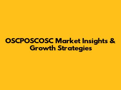 OSCPOSCOSC Market Insights & Growth Strategies