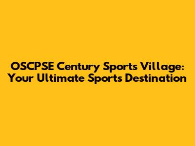 OSCPSE Century Sports Village: Your Ultimate Sports Destination