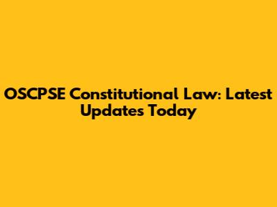 OSCPSE Constitutional Law: Latest Updates Today