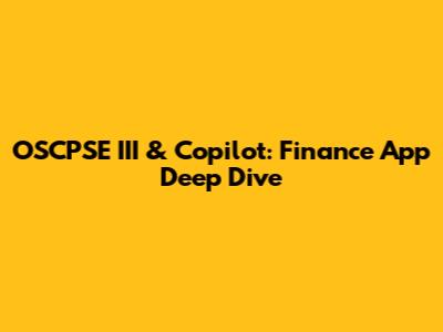 OSCPSE III & Copilot: Finance App Deep Dive