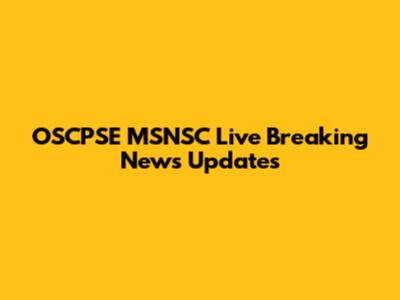 OSCPSE MSNSC Live Breaking News Updates