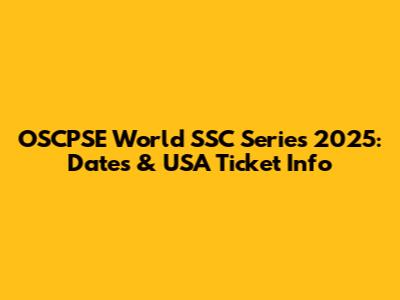 OSCPSE World SSC Series 2025: Dates & USA Ticket Info