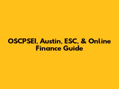 OSCPSEI, Austin, ESC, & Online Finance Guide