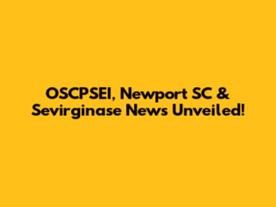 OSCPSEI, Newport SC & Sevirginase News Unveiled!