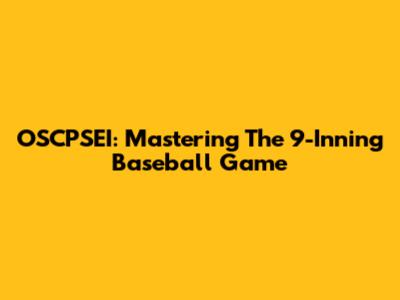 OSCPSEI: Mastering The 9-Inning Baseball Game