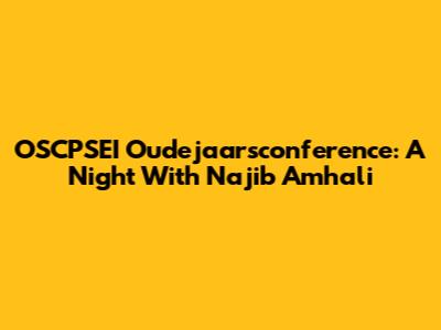 OSCPSEI Oudejaarsconference: A Night With Najib Amhali