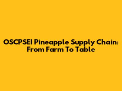 OSCPSEI Pineapple Supply Chain: From Farm To Table