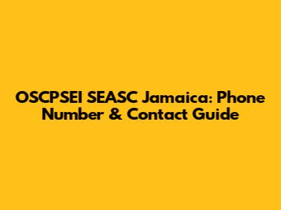 OSCPSEI SEASC Jamaica: Phone Number & Contact Guide