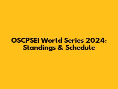 OSCPSEI World Series 2024: Standings & Schedule