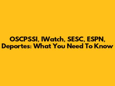 OSCPSSI, IWatch, SESC, ESPN, Deportes: What You Need To Know
