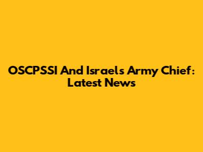 OSCPSSI And Israel's Army Chief: Latest News