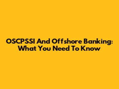 OSCPSSI And Offshore Banking: What You Need To Know