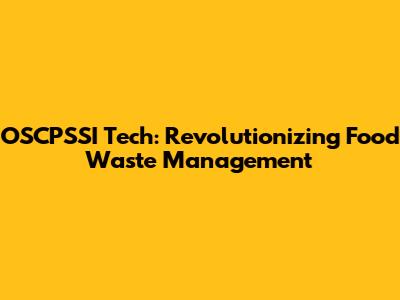 OSCPSSI Tech: Revolutionizing Food Waste Management