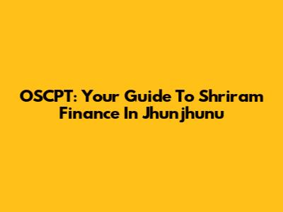 OSCPT: Your Guide To Shriram Finance In Jhunjhunu