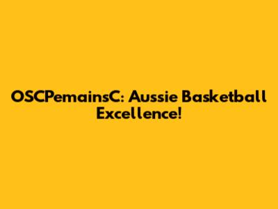 OSCPemainsC: Aussie Basketball Excellence!