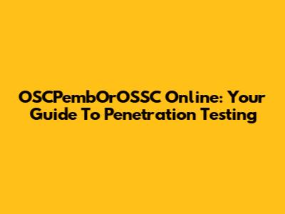 OSCPembOrOSSC Online: Your Guide To Penetration Testing