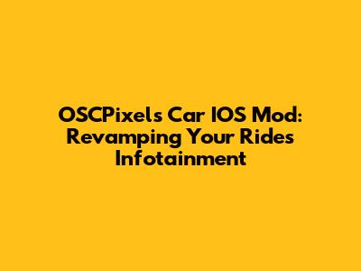 OSCPixel's Car IOS Mod: Revamping Your Ride's Infotainment