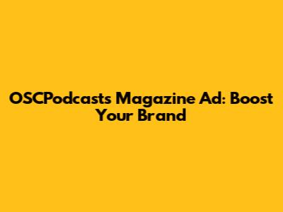 OSCPodcasts Magazine Ad: Boost Your Brand