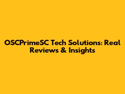 OSCPrimeSC Tech Solutions: Real Reviews & Insights