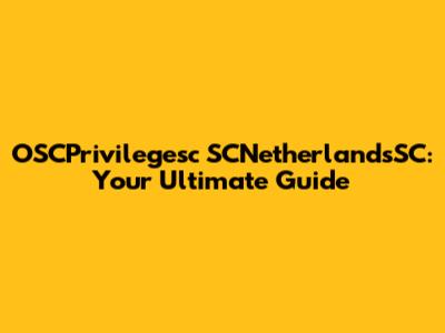 OSCPrivilegesc SCNetherlandsSC: Your Ultimate Guide
