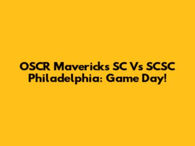 OSCR Mavericks SC Vs SCSC Philadelphia: Game Day!
