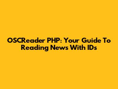 OSCReader PHP: Your Guide To Reading News With IDs