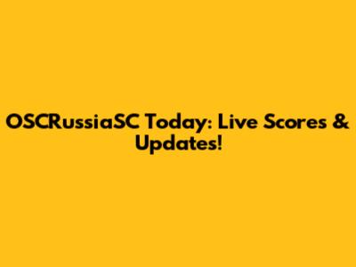 OSCRussiaSC Today: Live Scores & Updates!