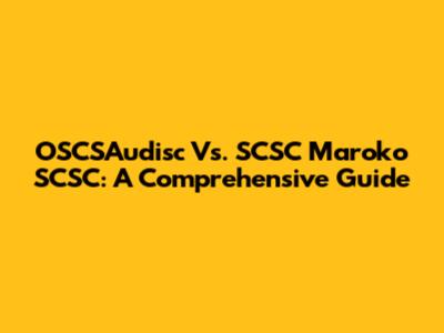 OSCSAudisc Vs. SCSC Maroko SCSC: A Comprehensive Guide