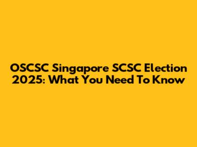 OSCSC Singapore SCSC Election 2025: What You Need To Know