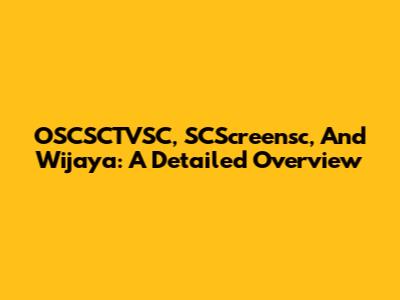 OSCSCTVSC, SCScreensc, And Wijaya: A Detailed Overview