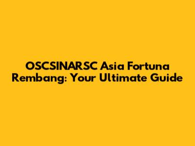 OSCSINARSC Asia Fortuna Rembang: Your Ultimate Guide