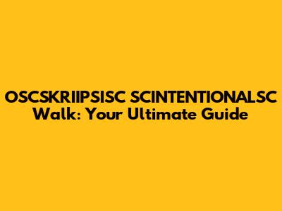 OSCSKRIIPSISC SCINTENTIONALSC Walk: Your Ultimate Guide