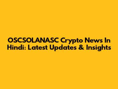 OSCSOLANASC Crypto News In Hindi: Latest Updates & Insights