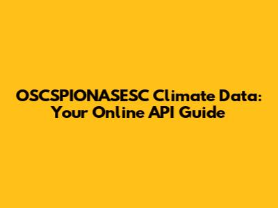 OSCSPIONASESC Climate Data: Your Online API Guide