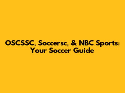 OSCSSC, Soccersc, & NBC Sports: Your Soccer Guide