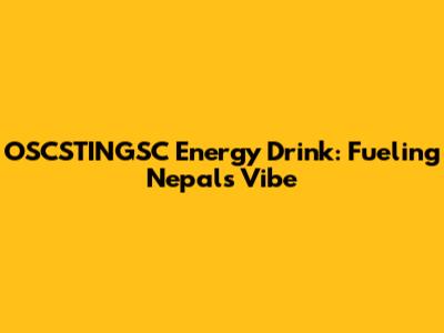 OSCSTINGSC Energy Drink: Fueling Nepal's Vibe