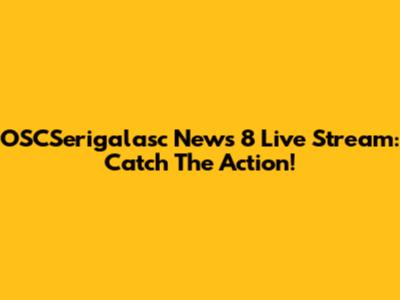 OSCSerigalasc News 8 Live Stream: Catch The Action!