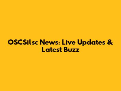 OSCSilsc News: Live Updates & Latest Buzz