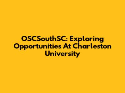 OSCSouthSC: Exploring Opportunities At Charleston University