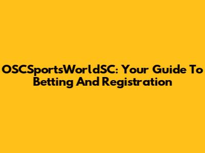 OSCSportsWorldSC: Your Guide To Betting And Registration