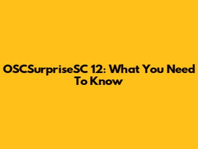 OSCSurpriseSC 12: What You Need To Know