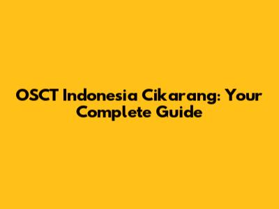 OSCT Indonesia Cikarang: Your Complete Guide