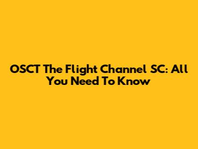 OSCT The Flight Channel SC: All You Need To Know